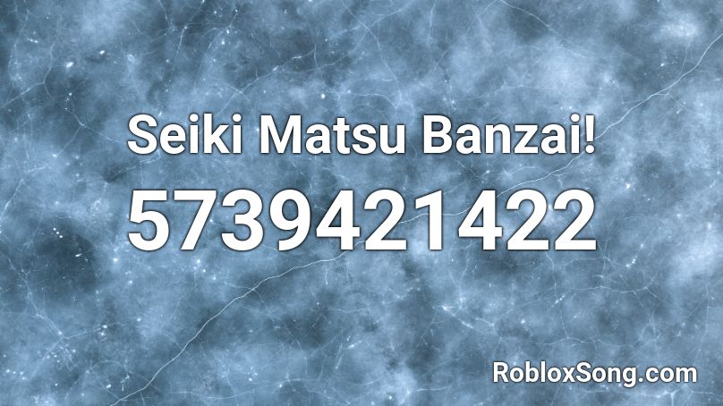 Seiki Matsu Banzai! Roblox ID