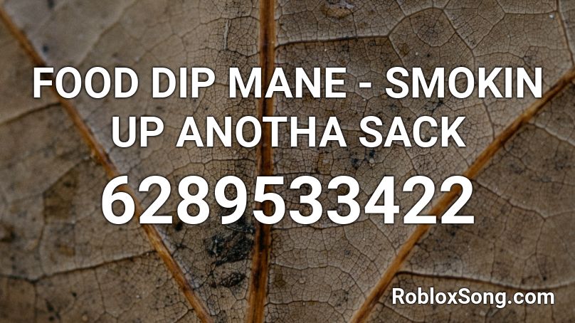 FOOD DIP MANE - SMOKIN UP ANOTHA SACK Roblox ID