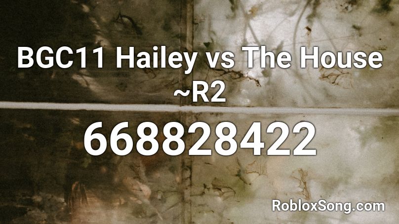 BGC11 Hailey vs The House ~R2 Roblox ID