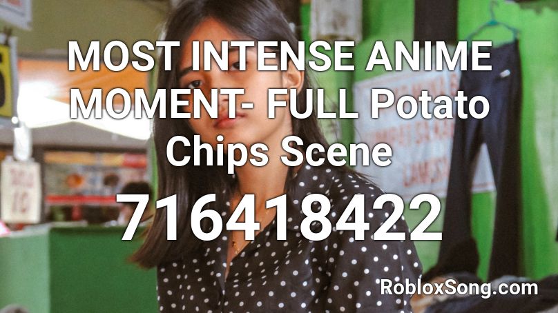 MOST INTENSE ANIME MOMENT- FULL Potato Chips Scene Roblox ID