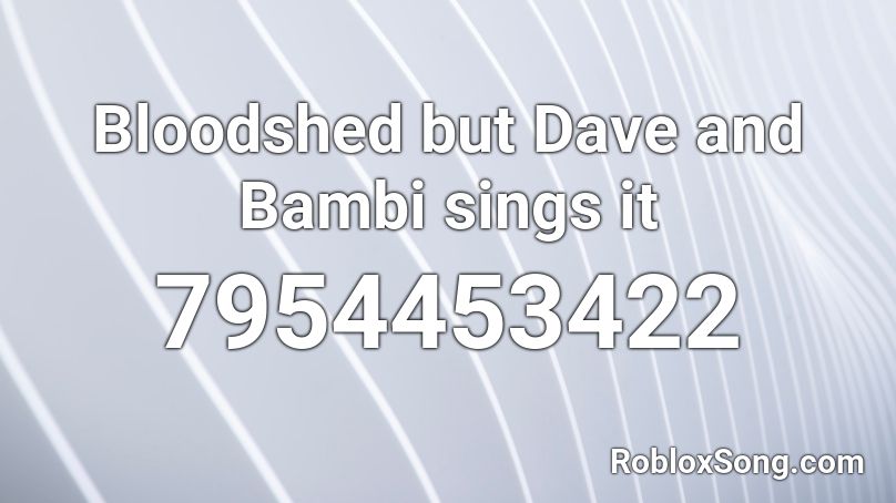 Bloodshed but Dave and Bambi sings it Roblox ID - Roblox music codes