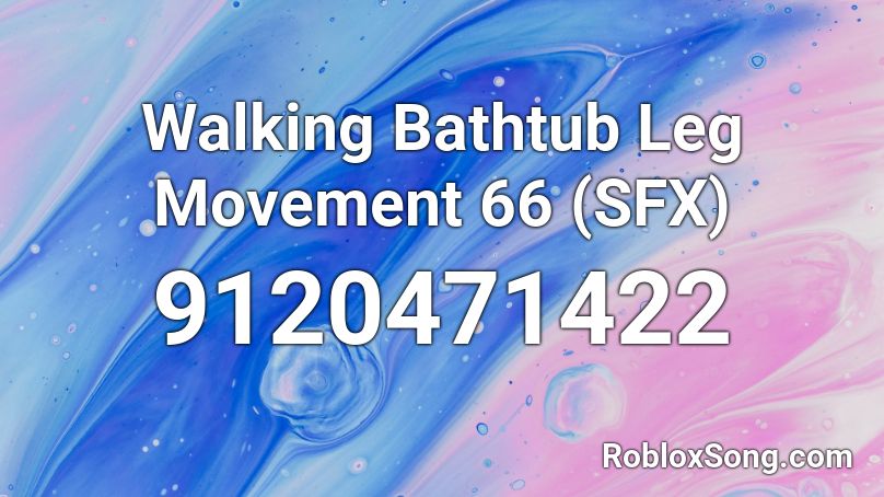 Walking Bathtub Leg Movement 66 (SFX) Roblox ID