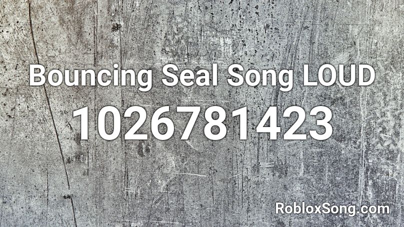 Bouncing Seal Song LOUD Roblox ID