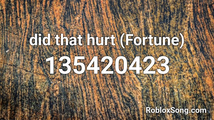 did that hurt (Fortune) Roblox ID
