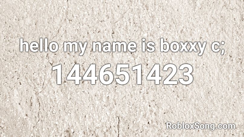 hello my name is boxxy c; Roblox ID