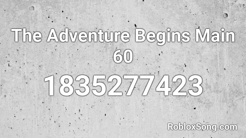 The Adventure Begins Main 60 Roblox ID