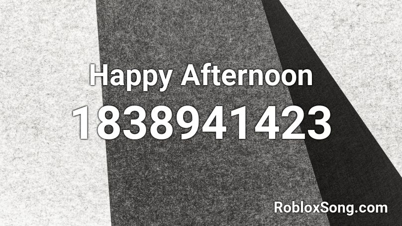 Happy Afternoon Roblox ID