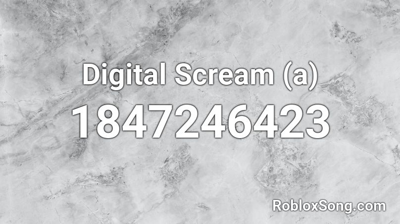 Digital Scream (a) Roblox ID