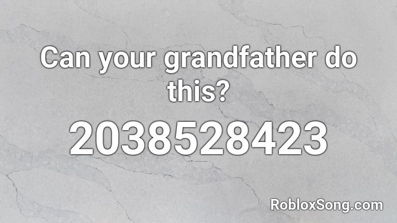 Can your grandfather do this? Roblox ID