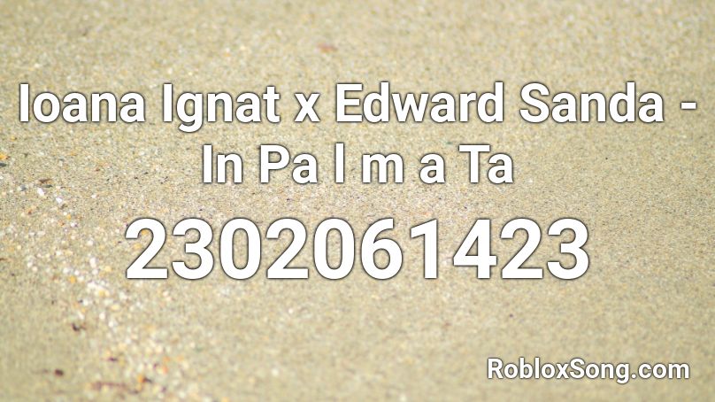 Ioana Ignat x Edward Sanda - In Pa l m a Ta Roblox ID