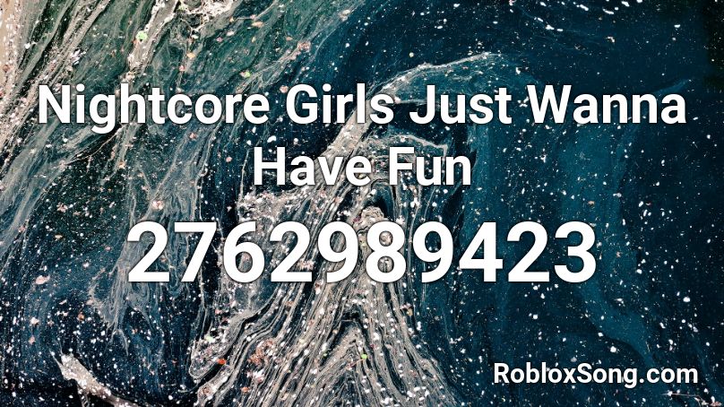Nightcore Girls Just Wanna Have Fun Roblox ID