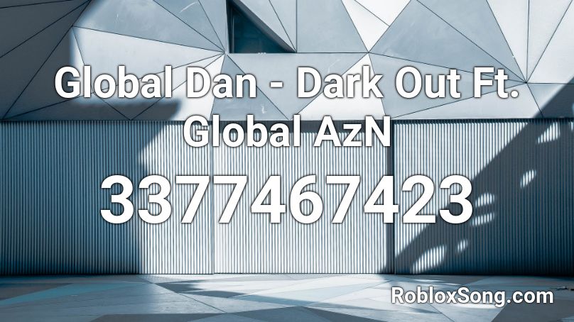 Global Dan - Dark Out Ft. Global AzN Roblox ID