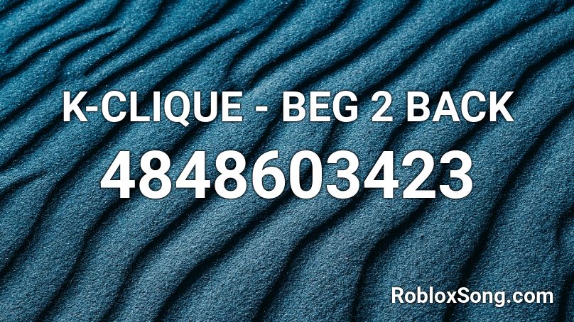 K-CLIQUE - BEG 2 BACK  Roblox ID