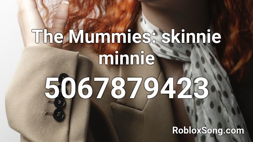 The Mummies: skinnie minnie Roblox ID
