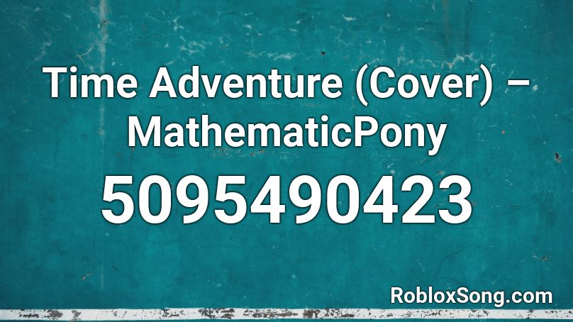 Time Adventure (Cover) – MathematicPony Roblox ID