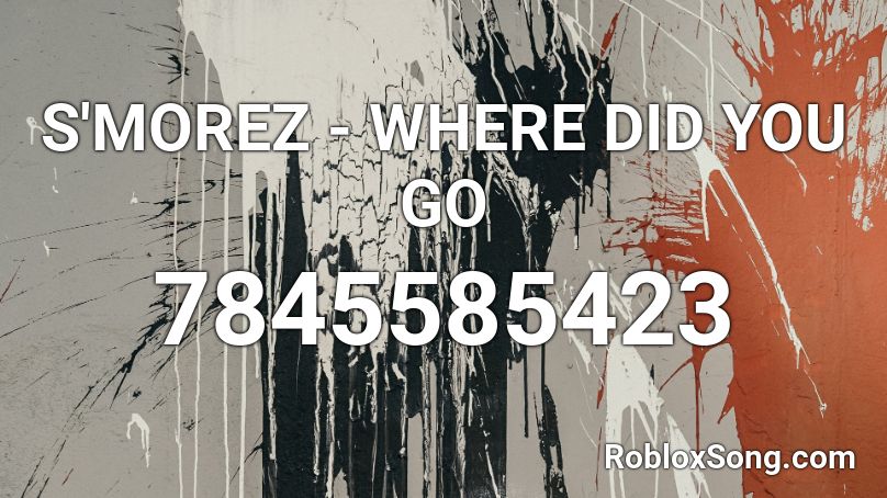 S'MOREZ - WHERE DID YOU GO Roblox ID