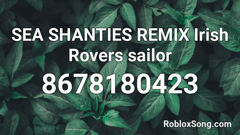 SEA SHANTIES REMIX Irish Rovers sailor Roblox ID