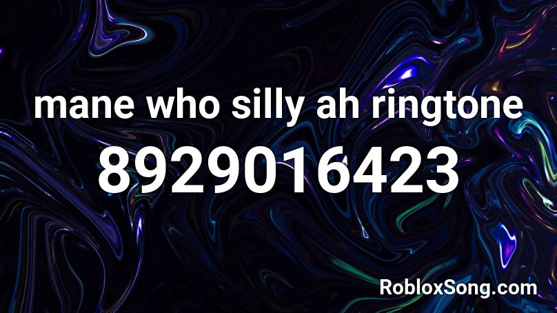 Mane Who Silly Ah Ringtone Roblox Id Roblox Music Codes 