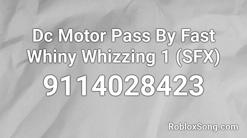 Dc Motor Pass By Fast Whiny Whizzing 1 (SFX) Roblox ID