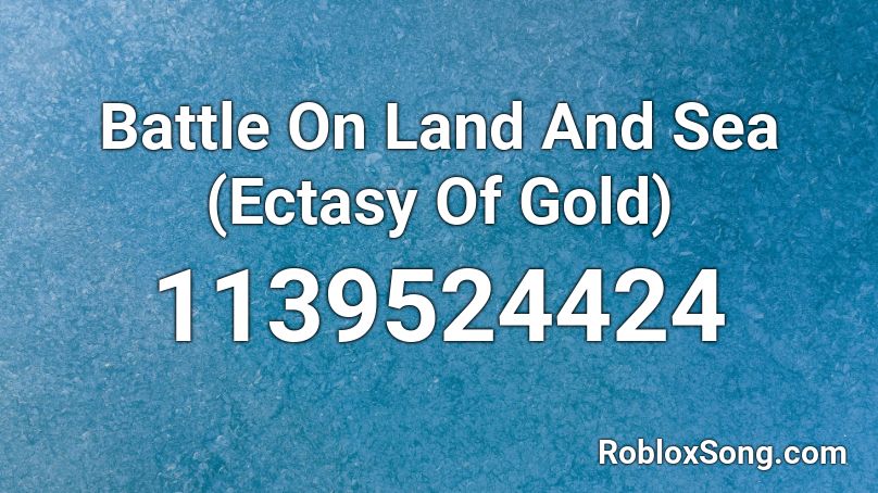 Battle On Land And Sea Ectasy Of Gold Roblox Id Roblox Music Codes - gold imagine dragons roblox song id