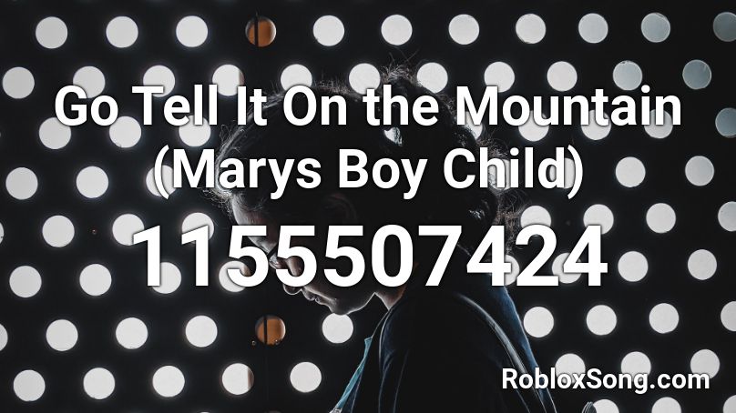 Go Tell It On the Mountain (Marys Boy Child) Roblox ID