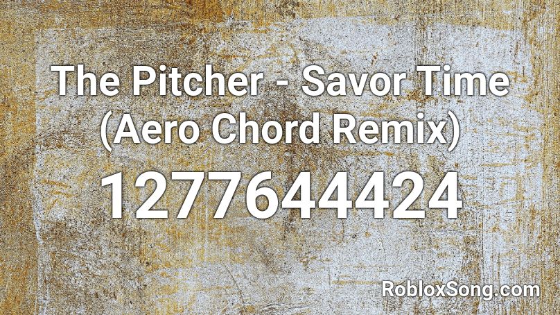 The Pitcher - Savor Time (Aero Chord Remix) Roblox ID