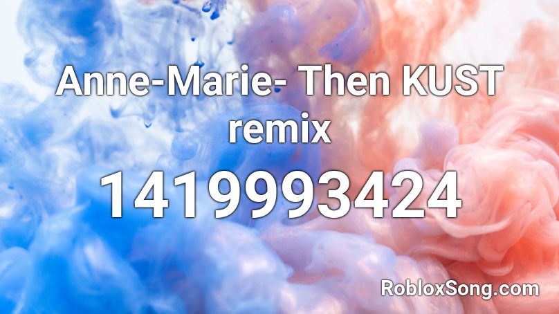 Anne-Marie- Then KUST remix Roblox ID