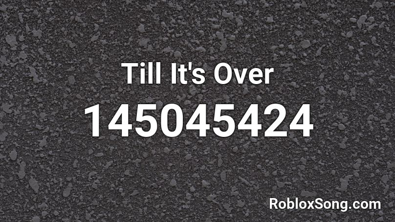 Till It's Over Roblox ID
