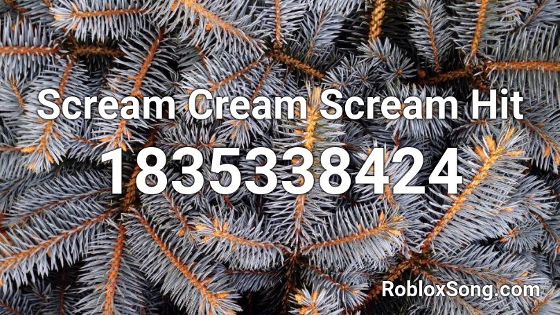Scream Cream Scream Hit Roblox ID
