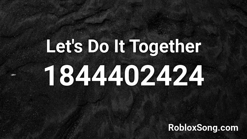 Let's Do It Together Roblox ID