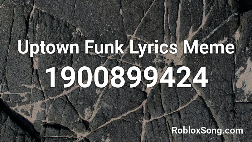 Uptown Funk Lyrics Meme Roblox ID