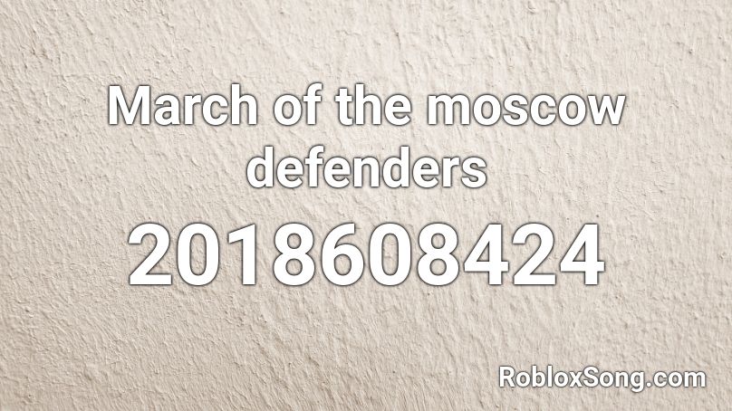 March Of The Moscow Defenders Roblox Id Roblox Music Codes - roblox moscow id