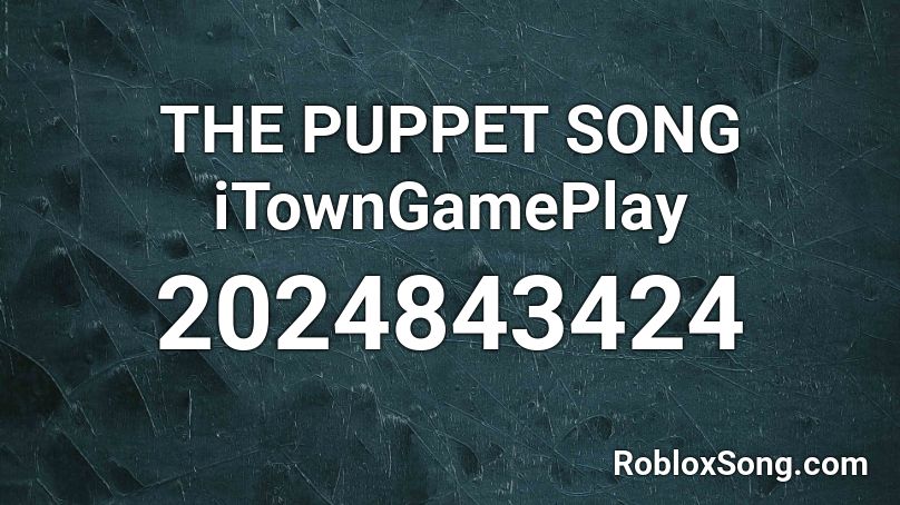 THE PUPPET SONG iTownGamePlay  Roblox ID