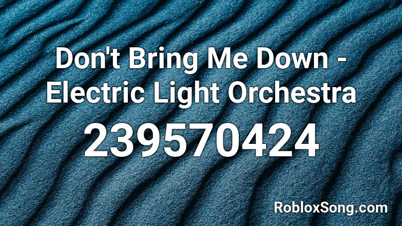 Don't Bring Me Down - Electric Light Orchestra Roblox ID