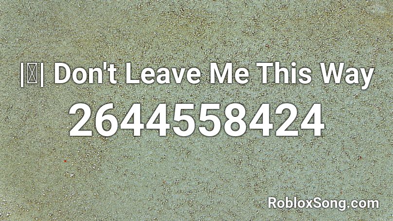 |ⓚ| Don't Leave Me This Way Roblox ID