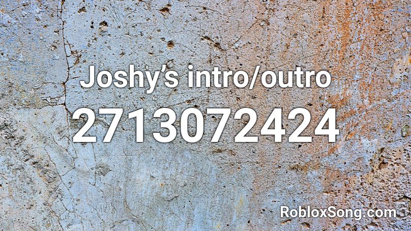 Joshy’s intro/outro Roblox ID