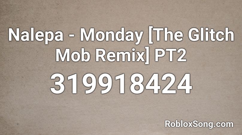 Nalepa - Monday [The Glitch Mob Remix] PT2 Roblox ID