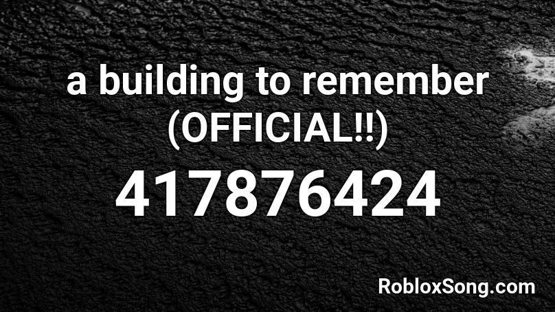 a building to remember (OFFICIAL!!) Roblox ID