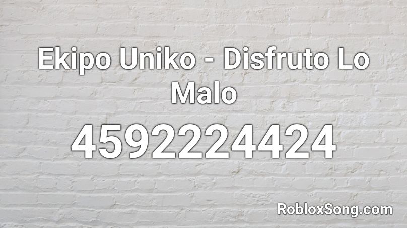 Ekipo Uniko - Disfruto Lo Malo Roblox ID