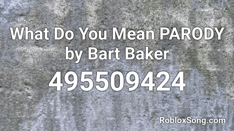 What Do You Mean PARODY by Bart Baker Roblox ID