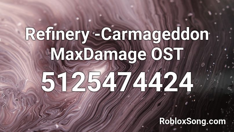 Refinery -Carmageddon MaxDamage OST Roblox ID