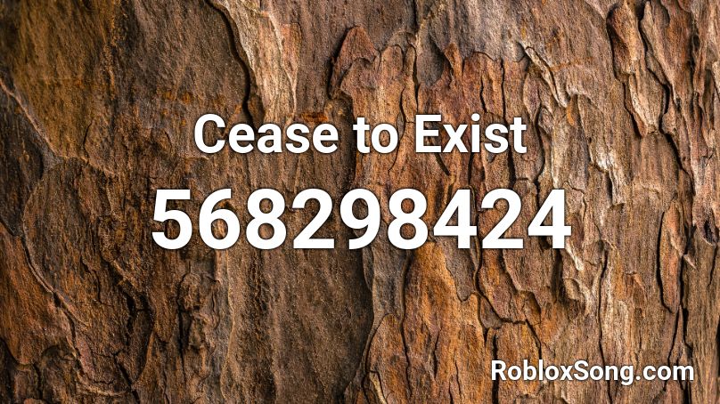 Cease to Exist Roblox ID