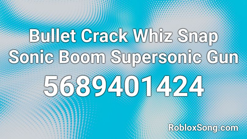 Bullet Crack Whiz Snap Sonic Boom Supersonic Gun Roblox ID