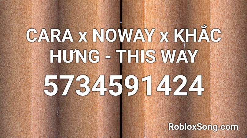 CARA x NOWAY x KHẮC HƯNG - THIS WAY  Roblox ID