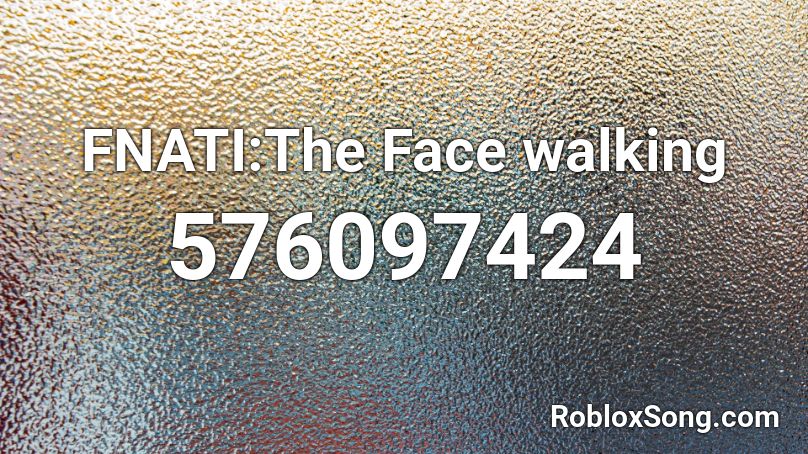FNATI:The Face walking Roblox ID
