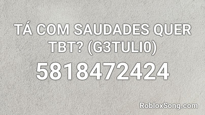 TÁ COM SAUDADES QUER TBT? (by: G3TULI0) Roblox ID