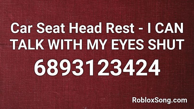 Car Seat Headrest - I CAN TALK WITH MY EYES SHUT Roblox ID