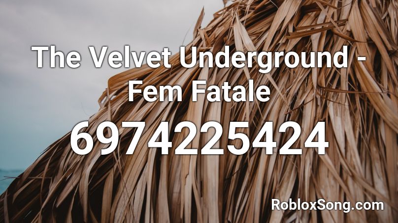 The Velvet Underground - Fem Fatale Roblox ID