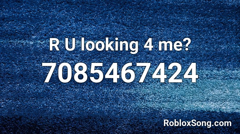 R U looking 4 me? Roblox ID