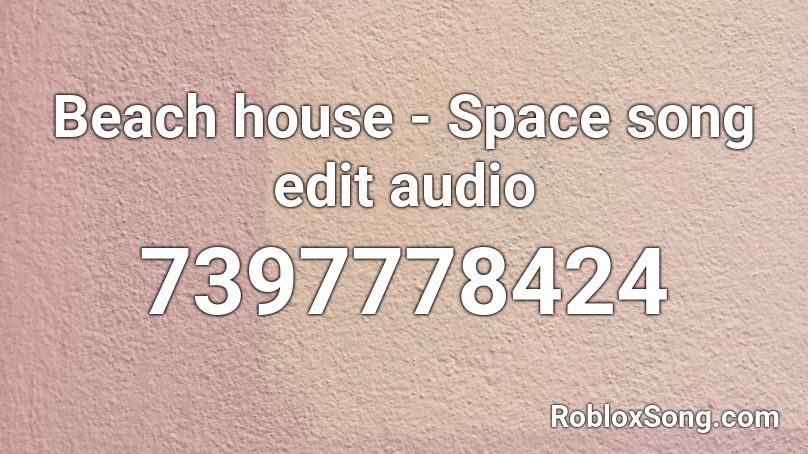 Beach house - Space song edit audio Roblox ID